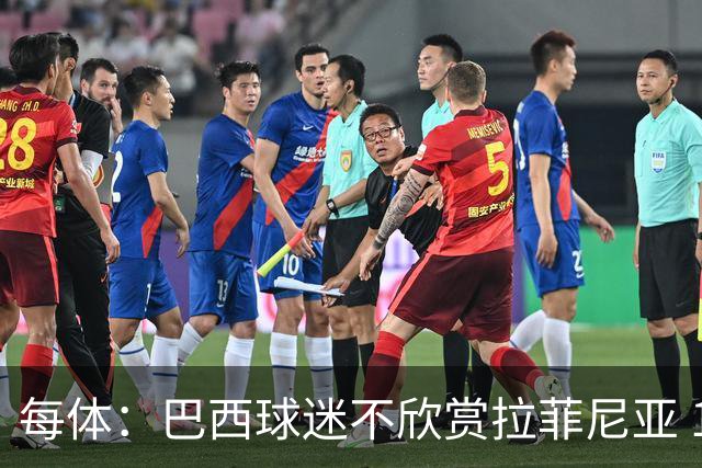 每体：巴西球迷不欣赏拉菲尼亚 1-1平摩洛哥让情况更加严重