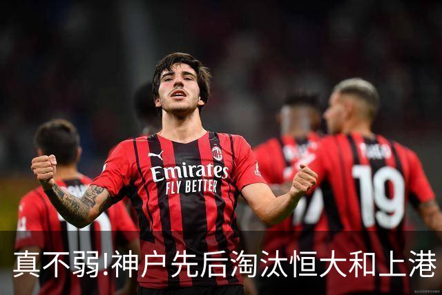 真不弱!神户先后淘汰恒大和上港 冤枉卡纳瓦罗了?